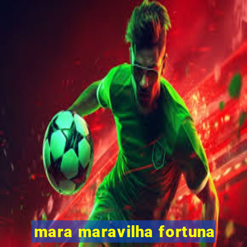 mara maravilha fortuna