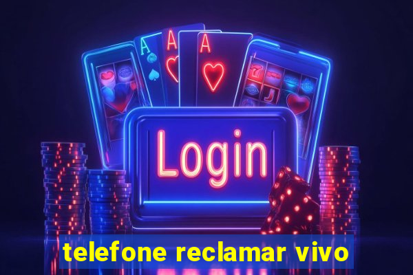 telefone reclamar vivo