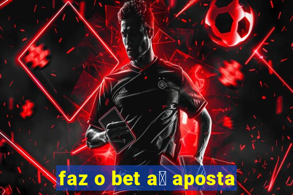 faz o bet a铆 aposta