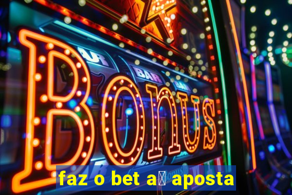 faz o bet a铆 aposta