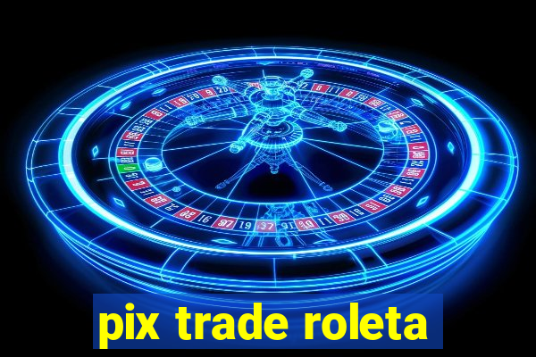 pix trade roleta