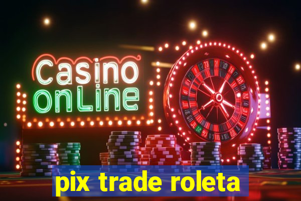 pix trade roleta