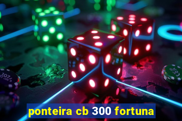 ponteira cb 300 fortuna