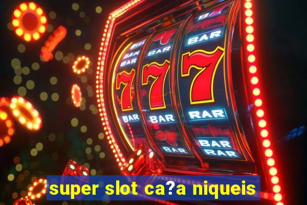 super slot ca?a niqueis