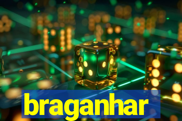 braganhar