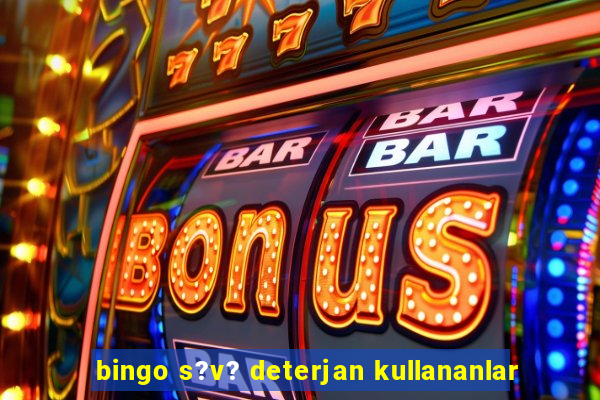 bingo s?v? deterjan kullananlar