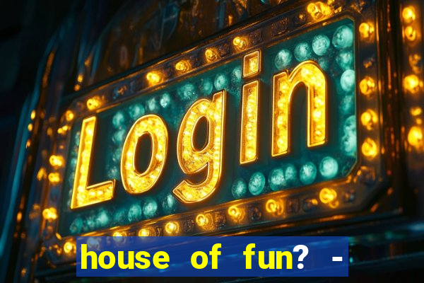 house of fun? - casino slots-3