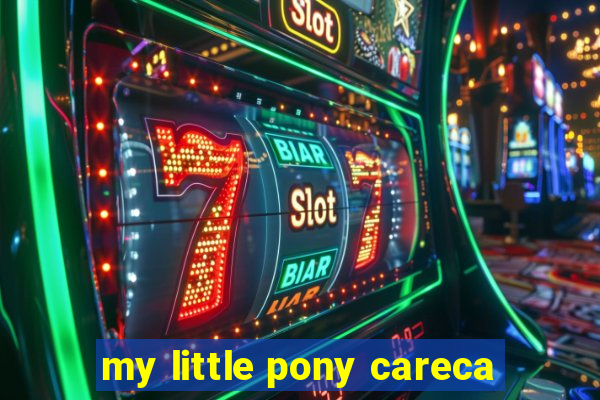 my little pony careca