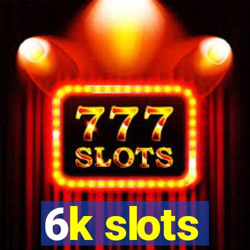 6k slots