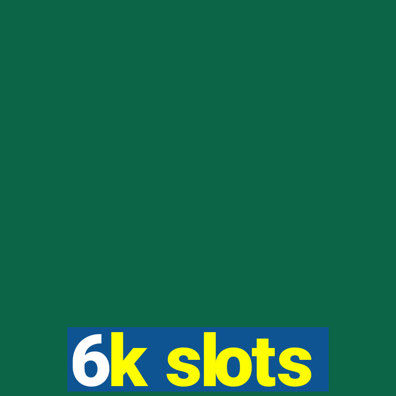 6k slots