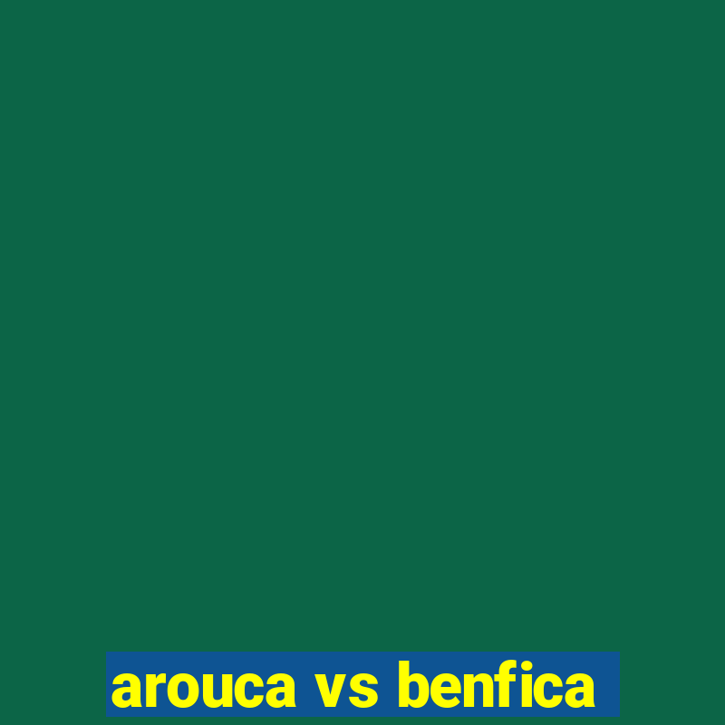 arouca vs benfica