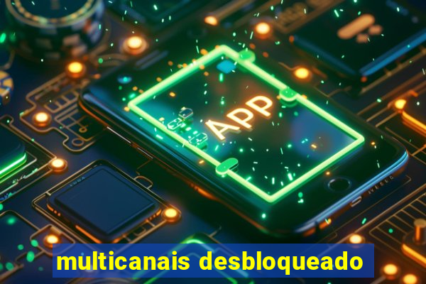 multicanais desbloqueado