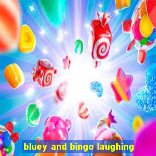 bluey and bingo laughing