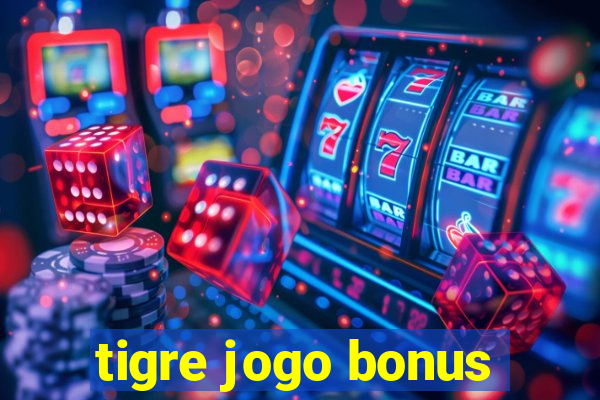 tigre jogo bonus