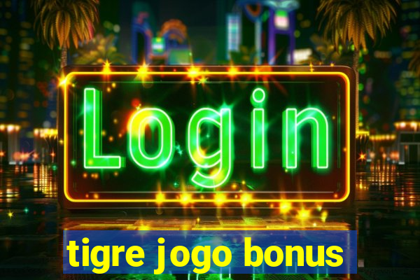 tigre jogo bonus