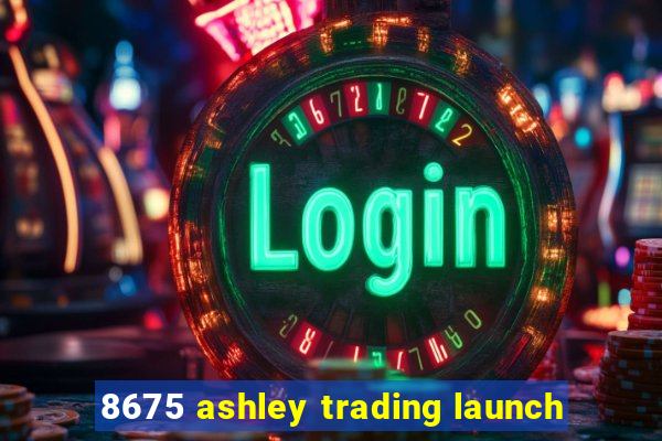 8675 ashley trading launch