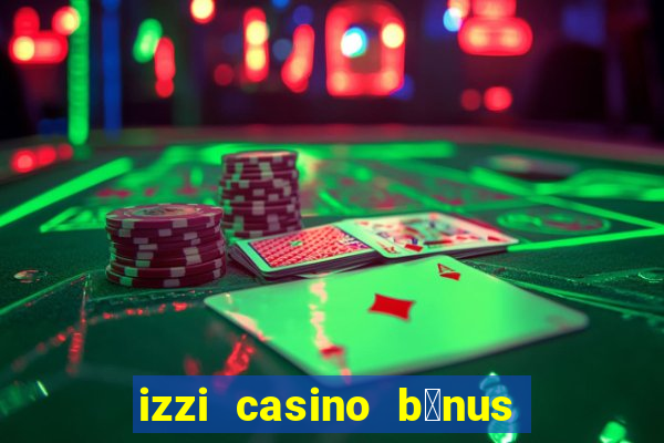 izzi casino b么nus 1000 gr谩tis