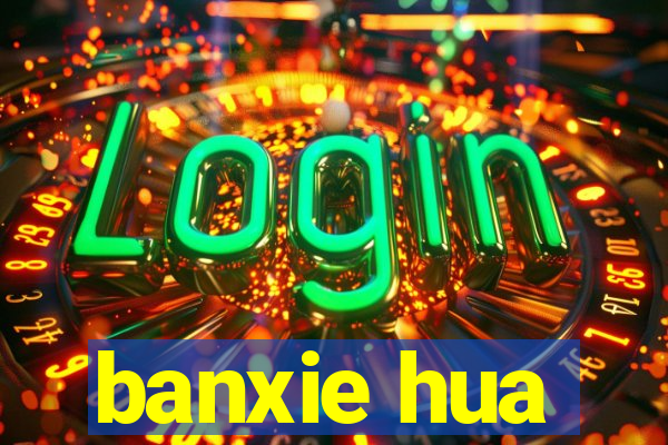 banxie hua