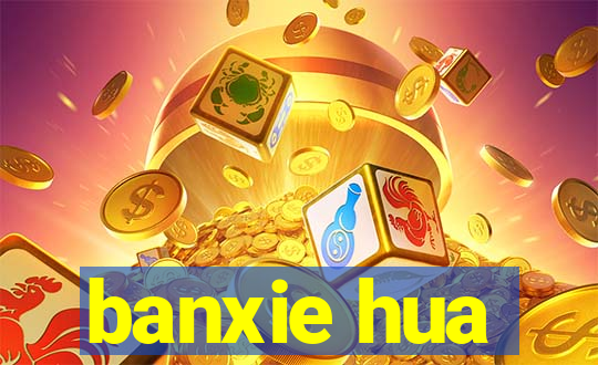 banxie hua