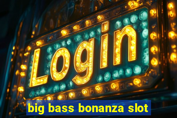 big bass bonanza slot