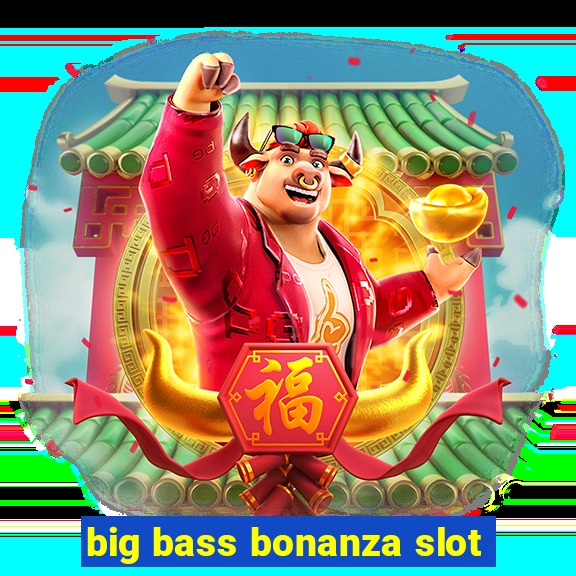 big bass bonanza slot