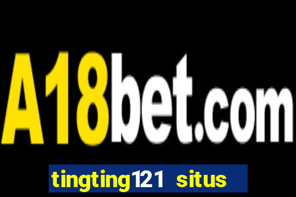 tingting121 situs slot gacor