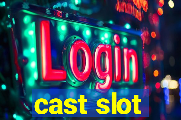 cast slot