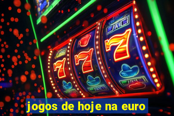 jogos de hoje na euro