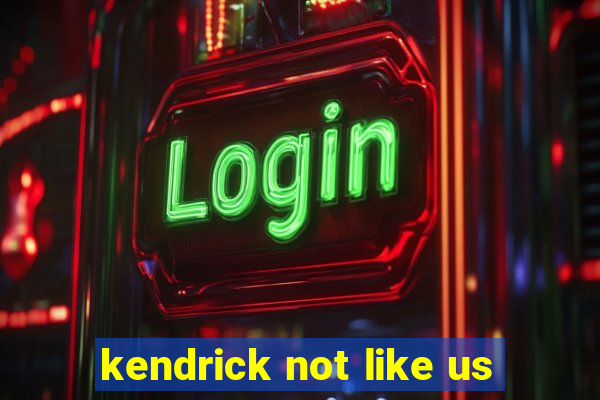 kendrick not like us