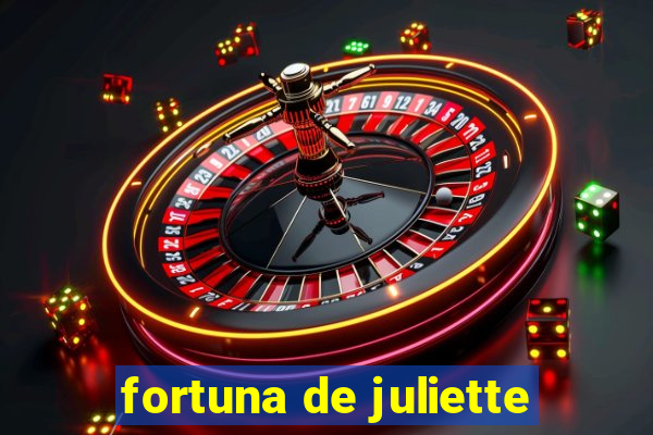 fortuna de juliette