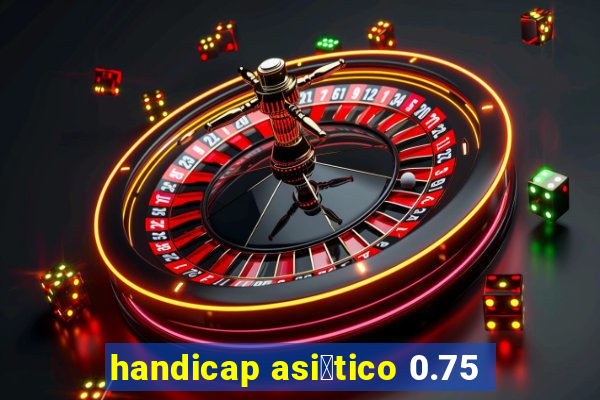 handicap asi谩tico 0.75