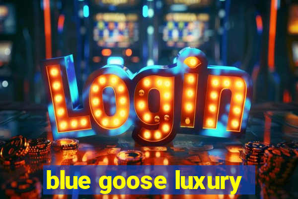 blue goose luxury