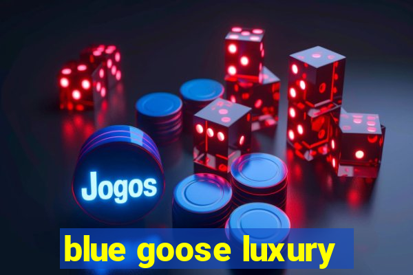 blue goose luxury