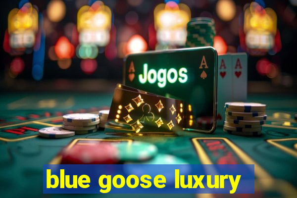 blue goose luxury