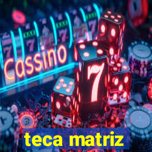 teca matriz