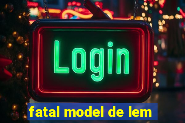 fatal model de lem