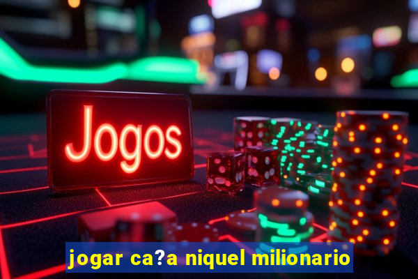 jogar ca?a niquel milionario