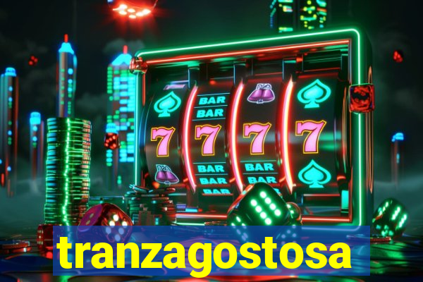 tranzagostosa