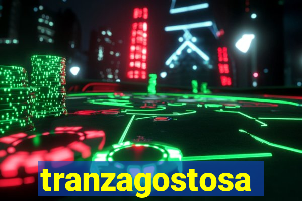 tranzagostosa