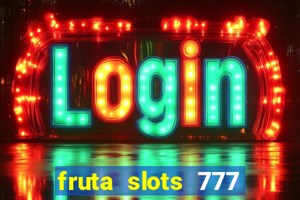 fruta slots 777 mega jackpot paga mesmo