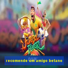 recomende um amigo betano