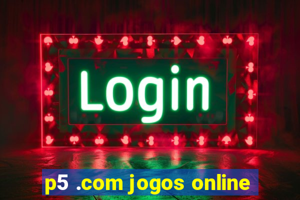 p5 .com jogos online