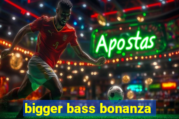 bigger bass bonanza