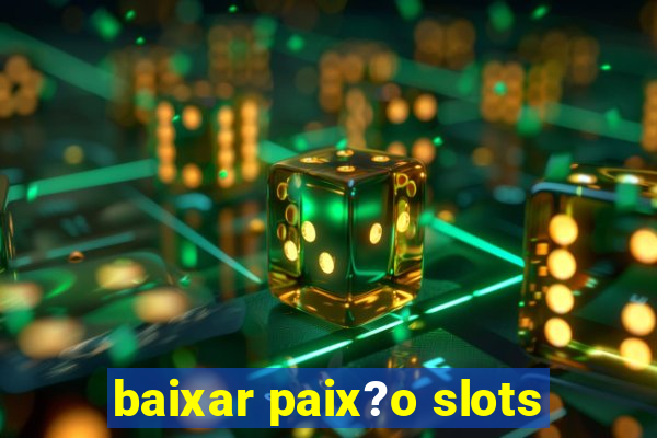 baixar paix?o slots