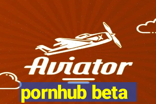 pornhub beta