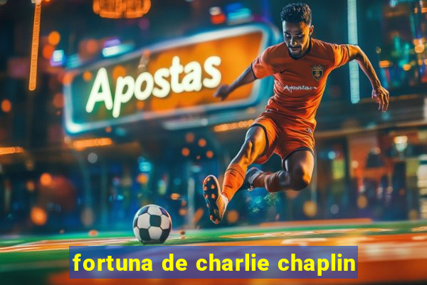 fortuna de charlie chaplin