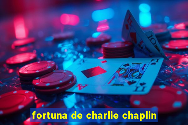 fortuna de charlie chaplin