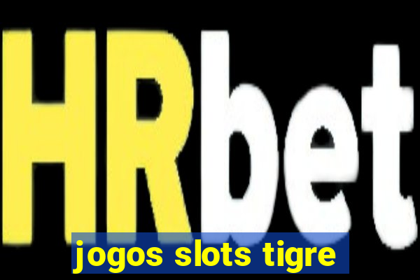 jogos slots tigre