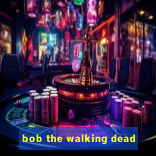 bob the walking dead