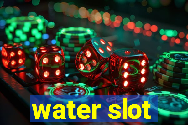 water slot